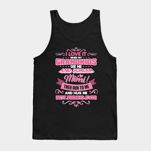 I Love It When My Grandkids See Me And Scream Mimi Then Run To Me And Hug Me Best Feeling Ever Tank Top by folidelarts